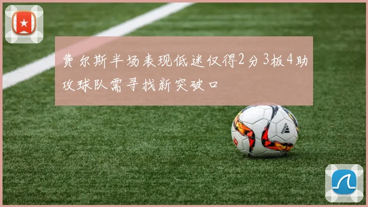 费尔斯半场表现低迷仅得2分3板4助攻球队需寻找新突破口