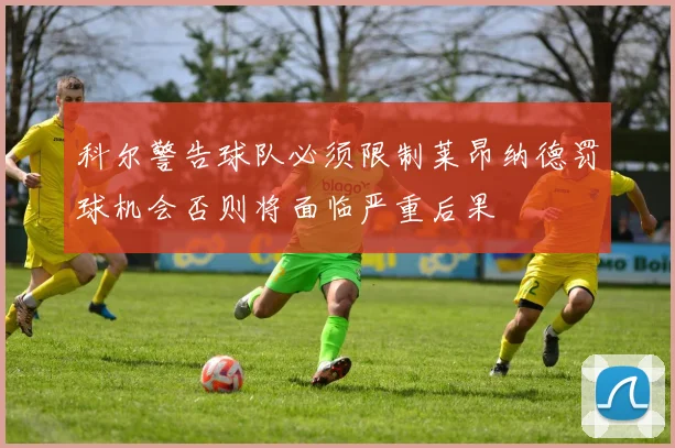 科尔警告球队必须限制莱昂纳德罚球机会否则将面临严重后果